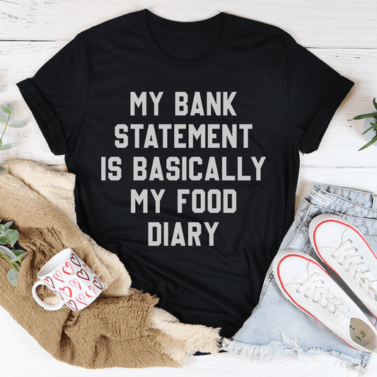 My Bank Statement Is Basically My Food Diary Tee-0